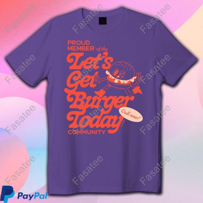 Proud Member Of The Let's Get Burger Today Community T Shirts