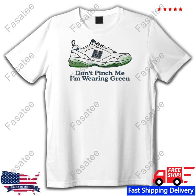 Don't Pinch Me I'm Wearing Green Shirt