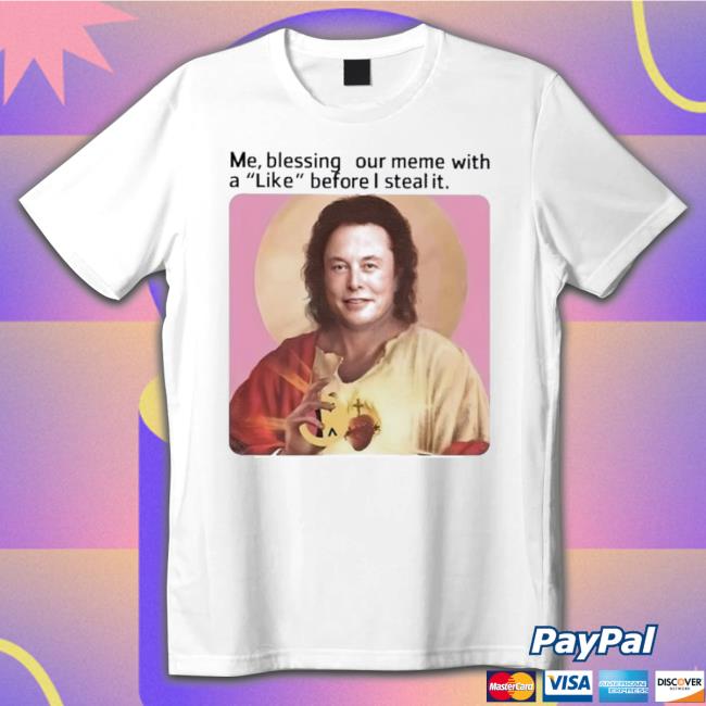 Elon Musk Me Blessing Your Meme With Like Before I Steal It Classic Shirt