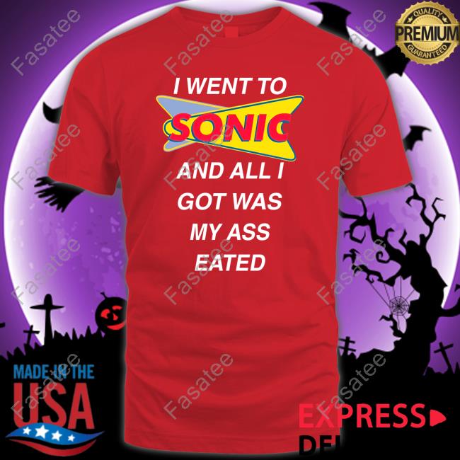 Teen Hearts I Went To Sonic And All I Got Was My Ass Eated Shirts