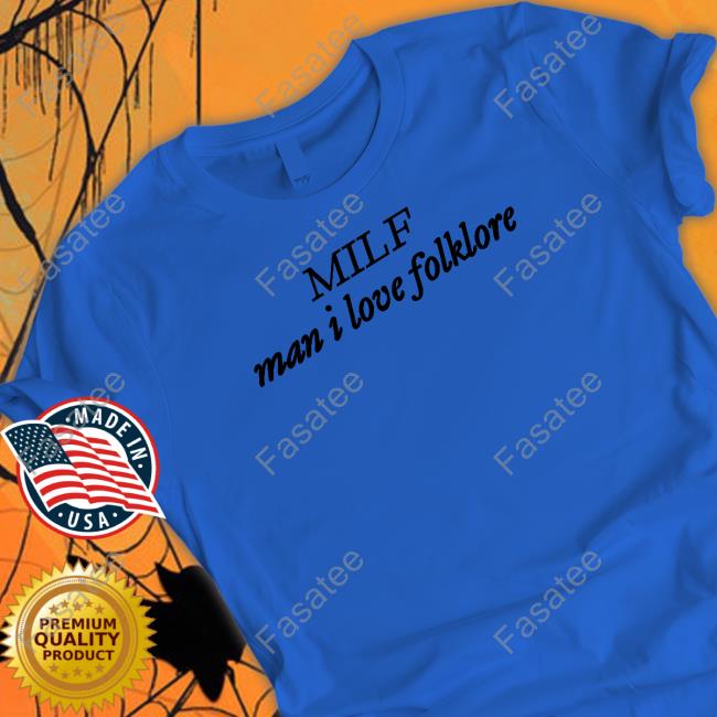 Milf Man I Love Folklore T shirt