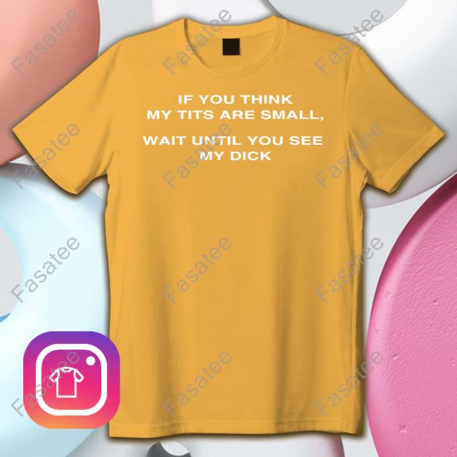 If You Think My Tits Are Small Long Sleeve Shirt