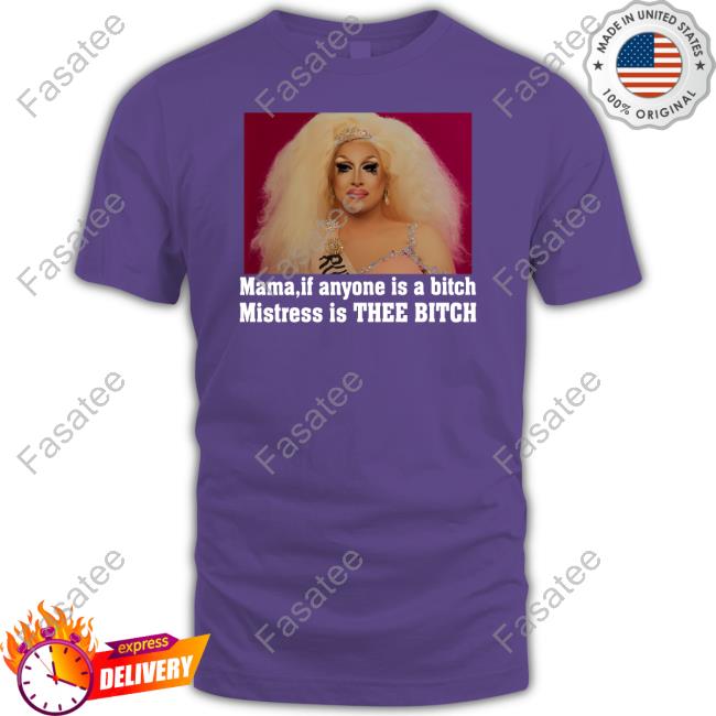 Mistressibrooks Mama If Anyone Is A Bitch Mistress Is Thee Bitch Shirt
