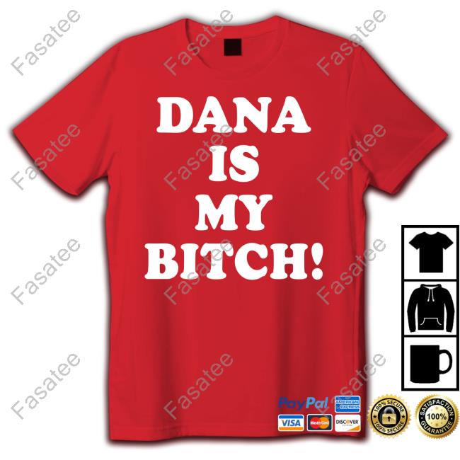 Dana Is My Bitch Shirts