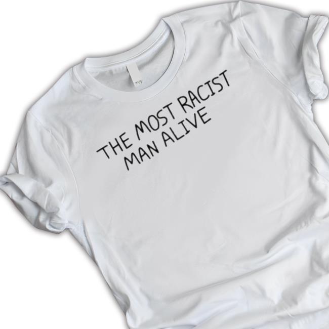The Most Racist Man Alive Shirt