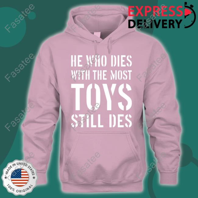 Africa Facts Zone He Who Dies With The Most Toys Still Des Tee Shirts Africa Facts Zone He Who Dies With The Most Toys Still Des Tee Shirts