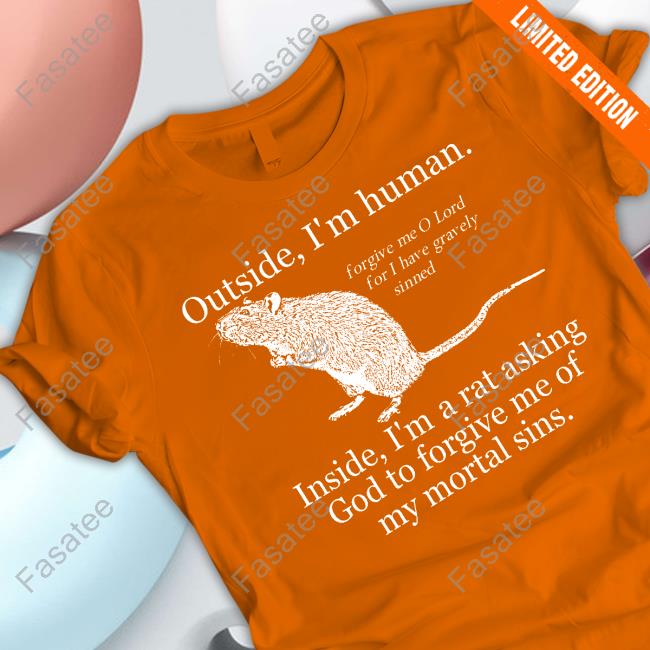 Shirts That Go Hard Shop Outside I'm Human Inside I'm A Rat Asking God To Forgive Me Of My Mortal Sins Tee Shirt Shirts That Go Hard Shop Outside I'm Human Inside I'm A Rat Asking God To Forgive Me Of My Mortal Sins Tee Shirt