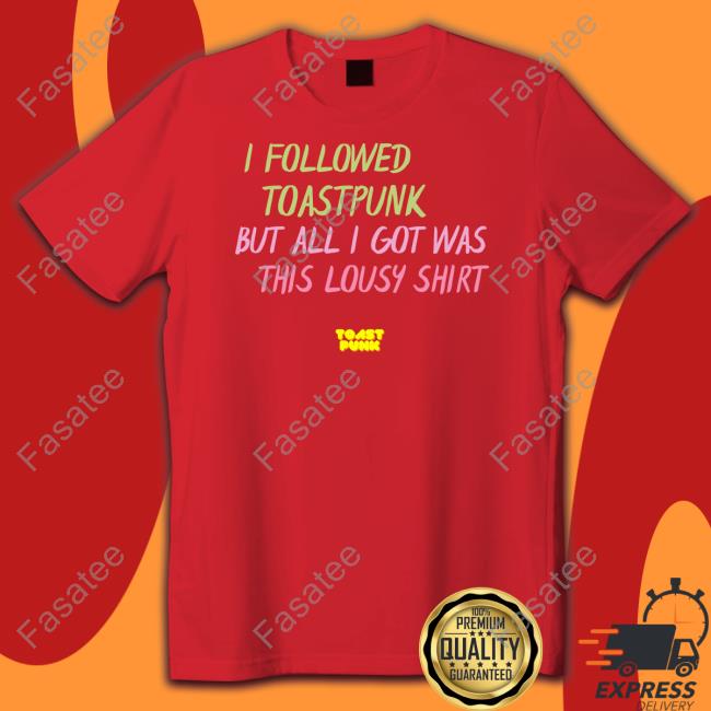 I Followed Toastpunk But All I Got Was This Lousy Shirt Hoodie Toastpunk.Eth I Followed Toastpunk But All I Got Was This Lousy Shirt Hoodie Toastpunk.Eth