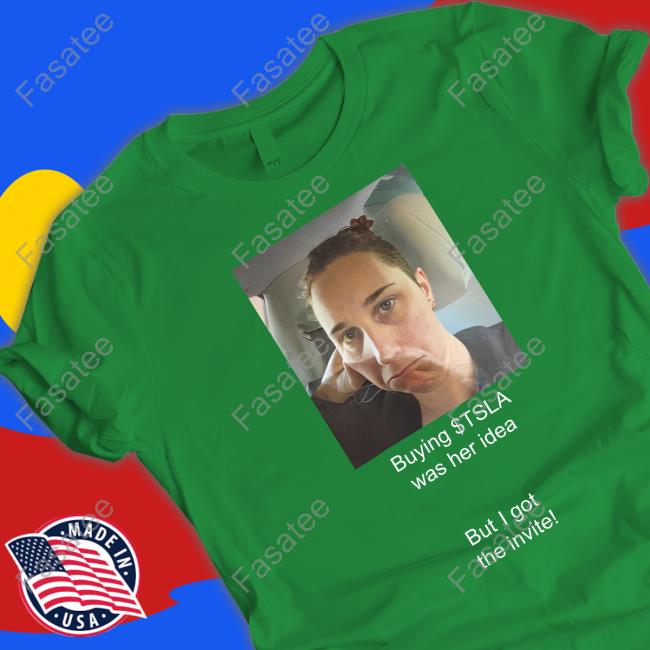 Buying Tsla Was Her Idea But I Got The Invite T Shirt