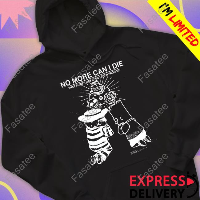 No More Can I Die That Power Has Been Taken From Me Shirt