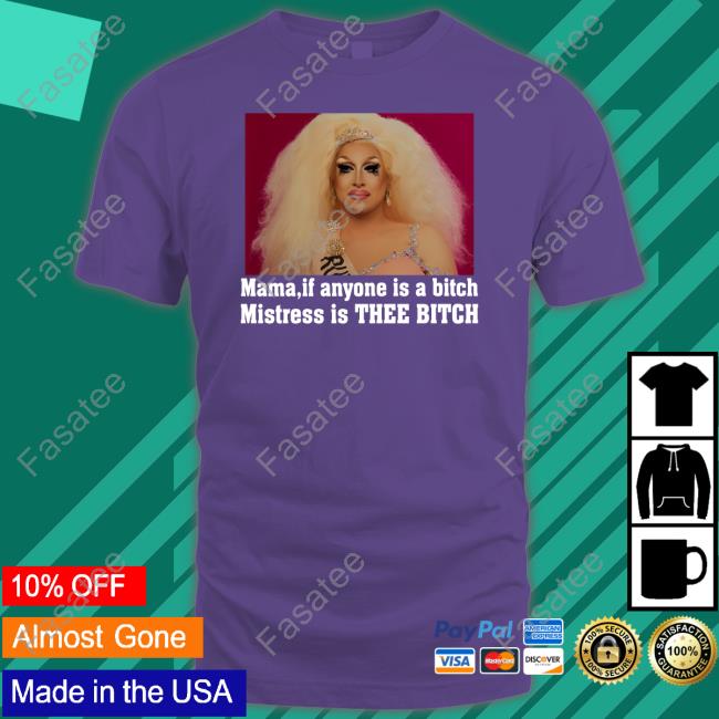 Mama If Anyone Is A Bitch Mistress Is Thee Bitch Tee Shirt Mistress Isabelle Brooks