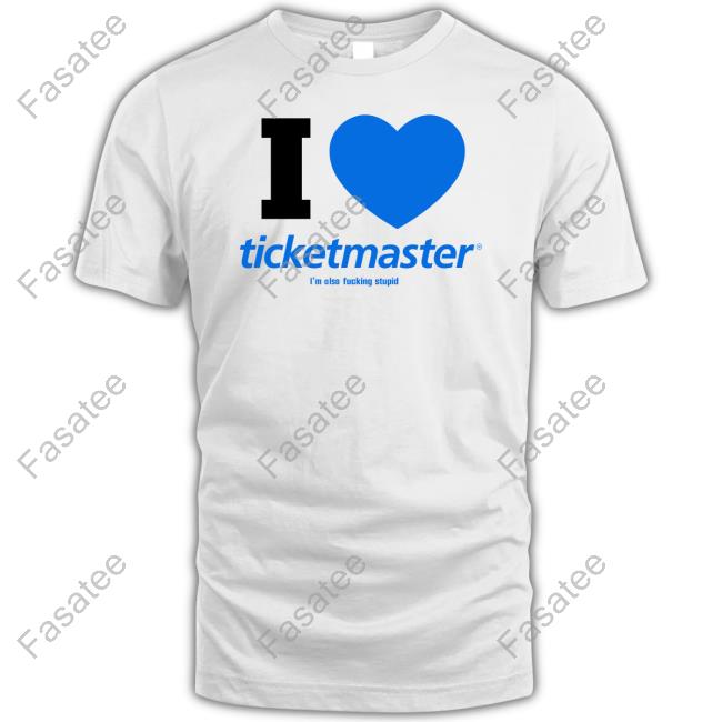 Eric D I Love Ticketmaster I'm Also Fucking Stupid Tee Shirt Methsyndicate69