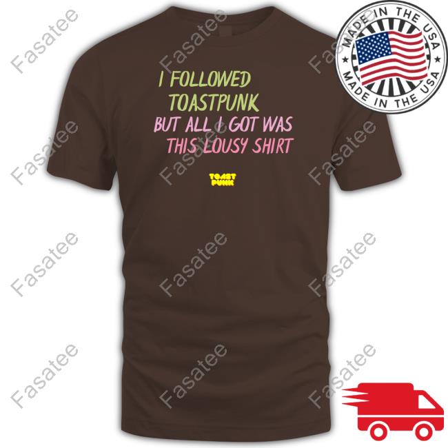 I Followed Toastpunk But All I Got Was This Lousy Shirt Hoodie Toastpunk.Eth I Followed Toastpunk But All I Got Was This Lousy Shirt Hoodie Toastpunk.Eth