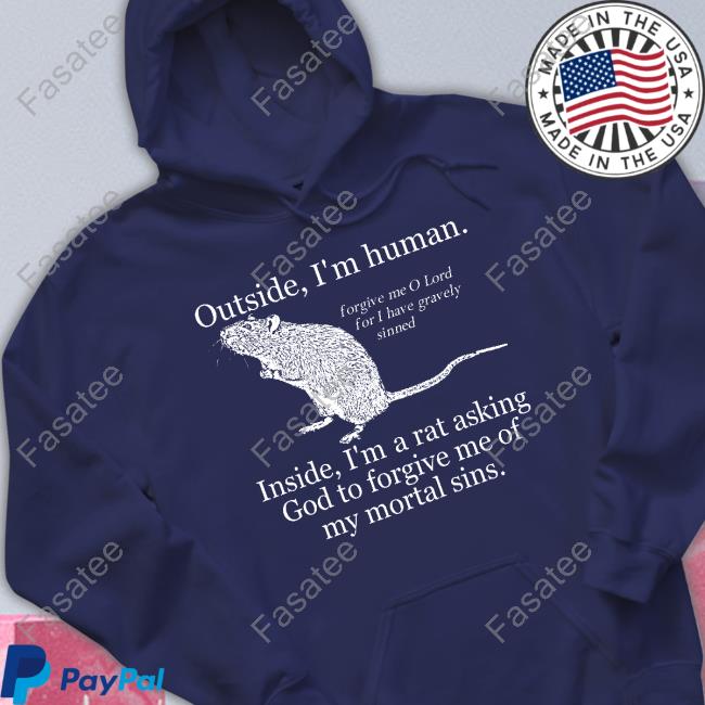 Shirts That Go Hard Shop Outside I'm Human Inside I'm A Rat Asking God To Forgive Me Of My Mortal Sins Tee Shirt Shirts That Go Hard Shop Outside I'm Human Inside I'm A Rat Asking God To Forgive Me Of My Mortal Sins Tee Shirt