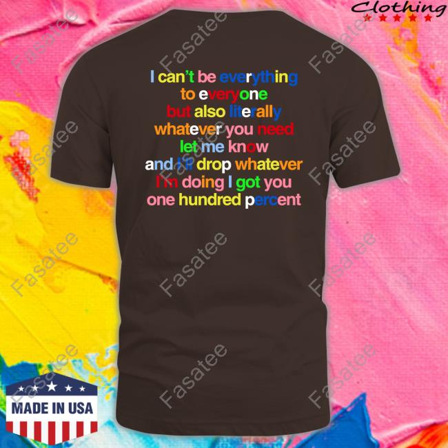 I Cant Be Everything To Everyone But Also Litterally Whatever You Need Shirt
