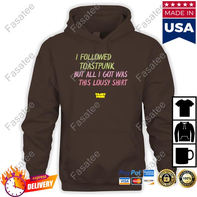 I Followed Toastpunk But All I Got Was This Lousy Shirt Hoodie Toastpunk.Eth I Followed Toastpunk But All I Got Was This Lousy Shirt Hoodie Toastpunk.Eth