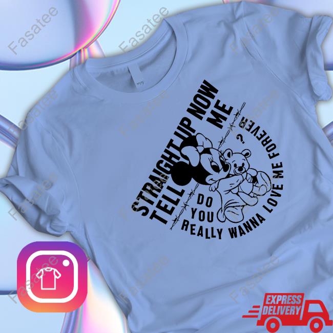 https://teecasi.com/product/esi-straight-up-now-tell-me-do-you-really-wanna-love-me-forever-shirt/