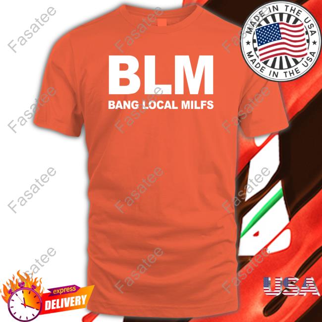 Blm Bang Local Milfs T Shirt