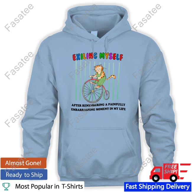 Justinsshirt Store Exiling Myself After Remembering A Painfully Embarrassing Moment In My Life T Shirt