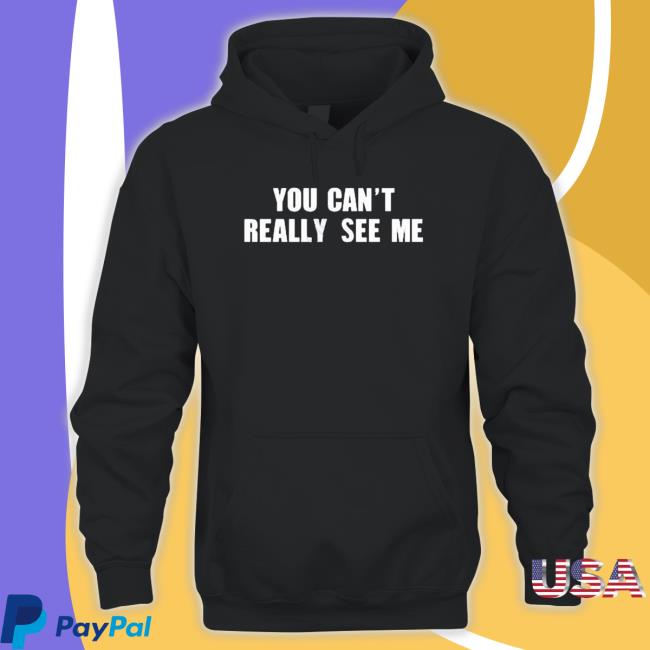 You Can’T Really See Me shirt You Can’T Really See Me shirt