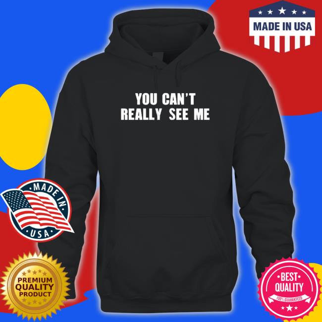 You Can’T Really See Me shirt You Can’T Really See Me shirt