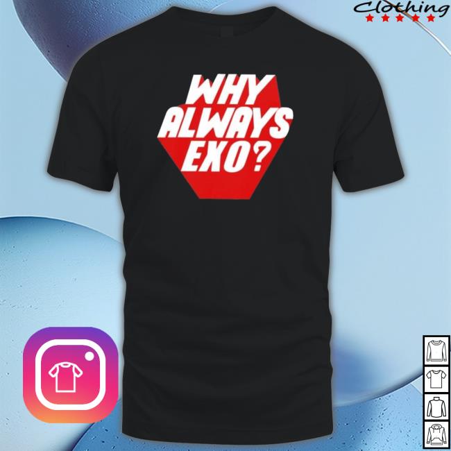 Why Always Exo Shirts Why Always Exo Shirts