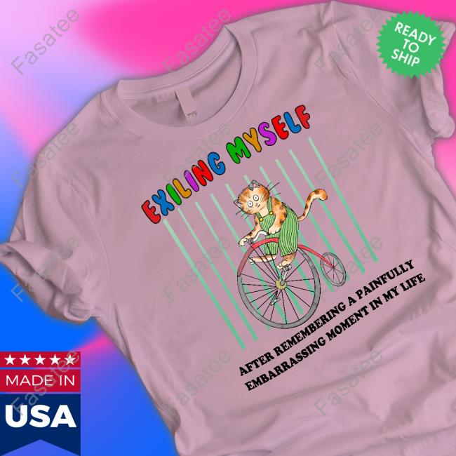 Exiling Myself After Remembering A Painfully Embarrassing Moment In My Life Tee Shirt Exiling Myself After Remembering A Painfully Embarrassing Moment In My Life Tee Shirt
