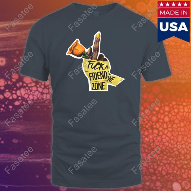 Fuck A Friend Zone T-Shirt Fuck A Friend Zone T-Shirt