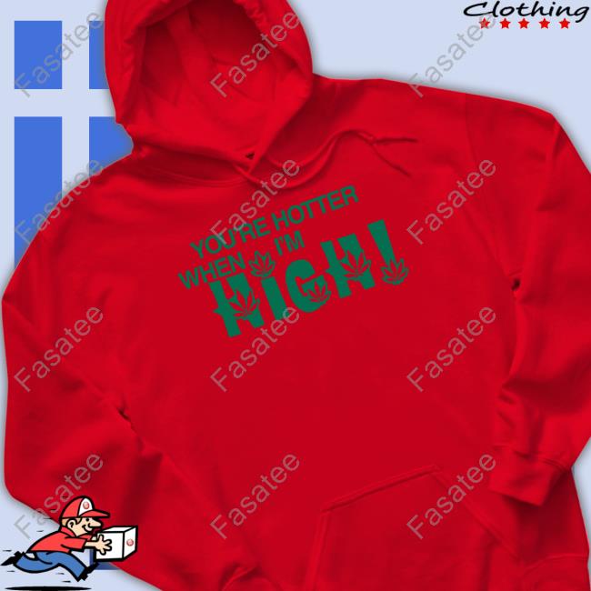 Official You're Hotter When I'm High T Shirt Official You're Hotter When I'm High T Shirt