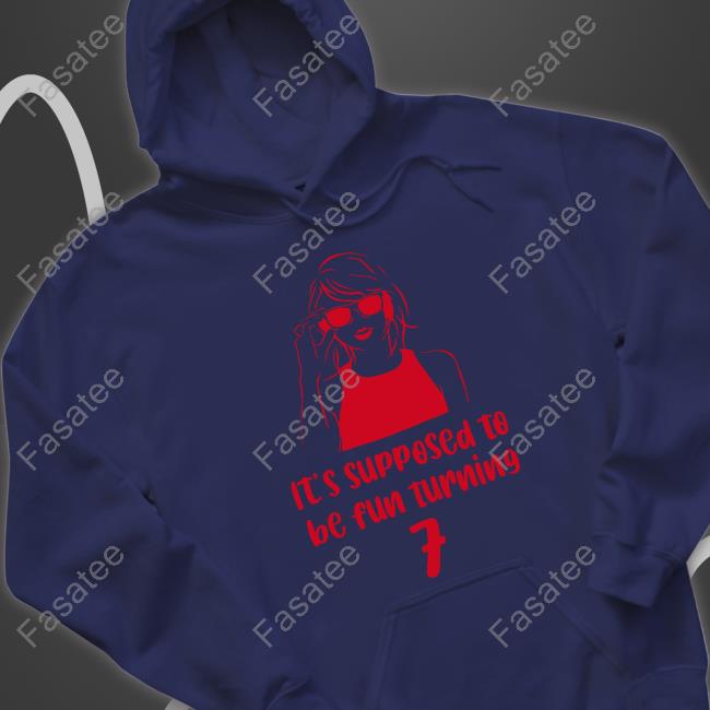 It's Supposed To Be Fun Turning 7 Hoodie It's Supposed To Be Fun Turning 7 Hoodie