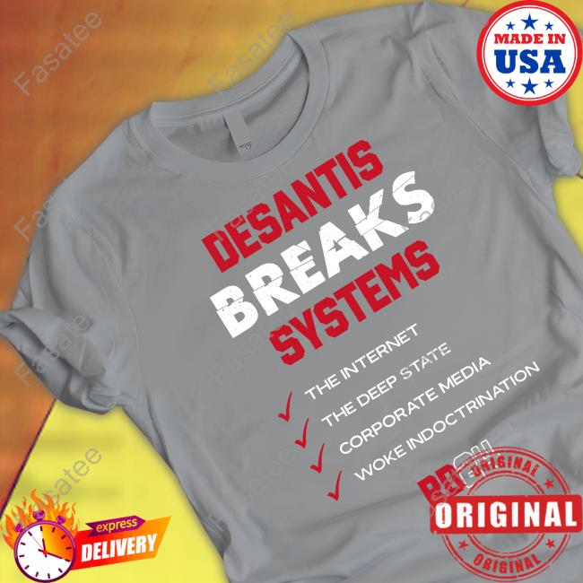Team Desantis Desantis Breaks Systems The Internet The Deep State Corporate Media Woke Indoctrination T Shirt Team Desantis Desantis Breaks Systems The Internet The Deep State Corporate Media Woke Indoctrination T Shirt