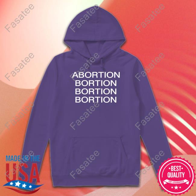 Abortion Bortion Bortion Bortion Tee Shirt Abortion Bortion Bortion Bortion Tee Shirt