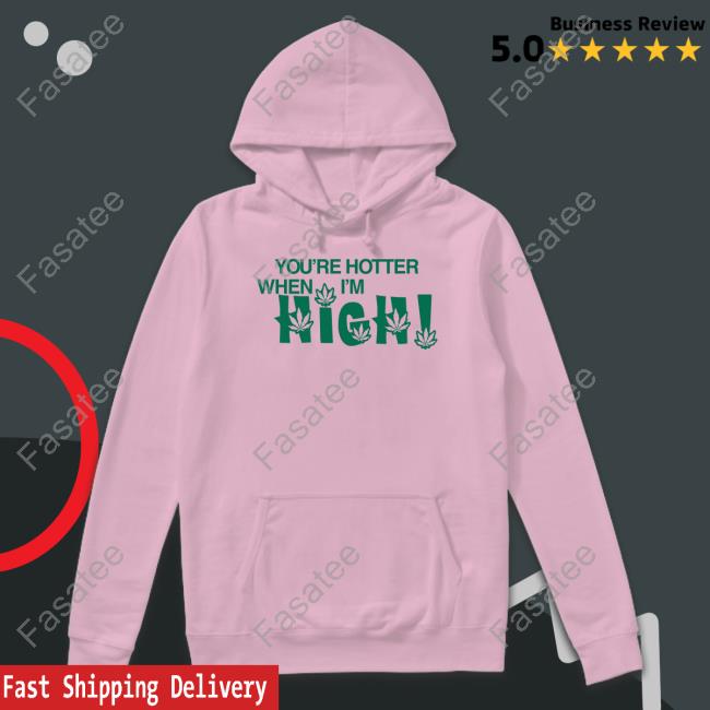 Official You're Hotter When I'm High T Shirt Official You're Hotter When I'm High T Shirt