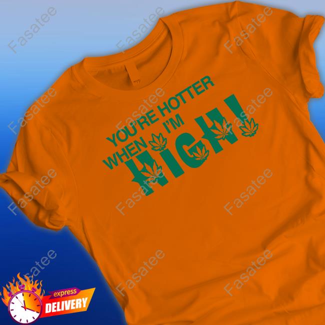 Hoesforclothes You're Hotter When I'm High Unisex T Shirt