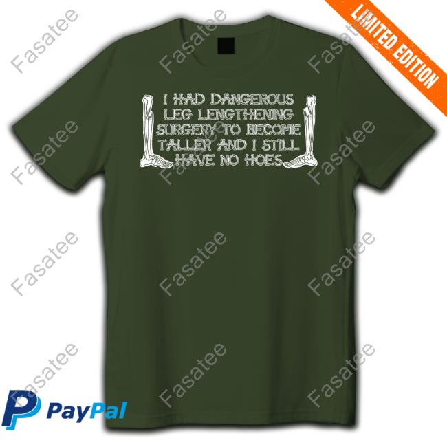 Shirts That Go Hard I Had Dangerous Leg Lengthening Surgery To Become Taller And I Still Have No Hoes Sweaters Shirts That Go Hard I Had Dangerous Leg Lengthening Surgery To Become Taller And I Still Have No Hoes Sweaters