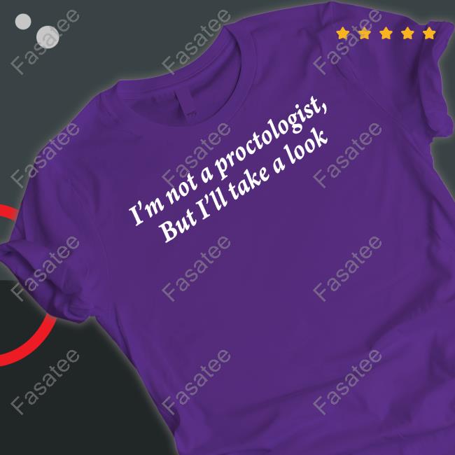 I'm Not A Proctologist But I'll Take A Look Shirts I'm Not A Proctologist But I'll Take A Look Shirts