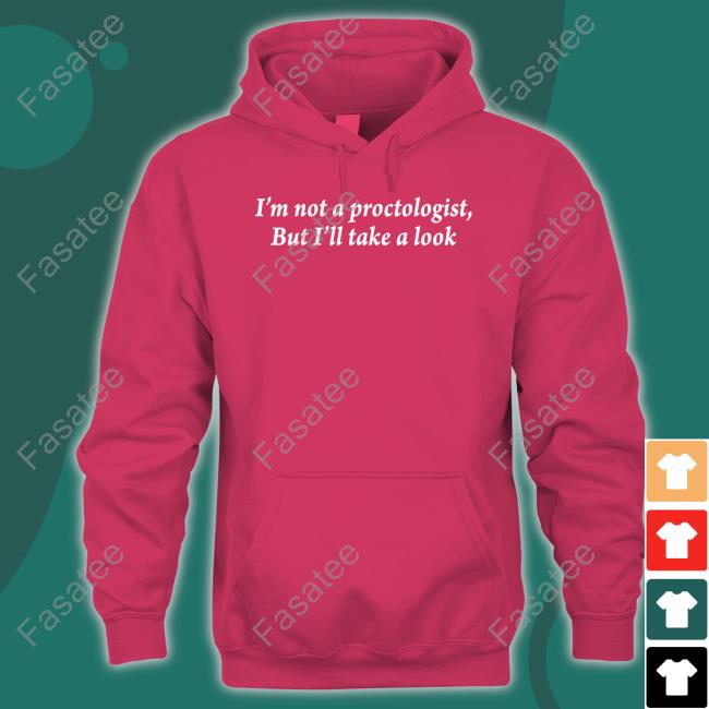 I'm Not A Proctologist But I'll Take A Look Shirts I'm Not A Proctologist But I'll Take A Look Shirts