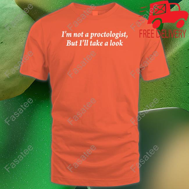 I'm Not A Proctologist But I'll Take A Look Shirts I'm Not A Proctologist But I'll Take A Look Shirts