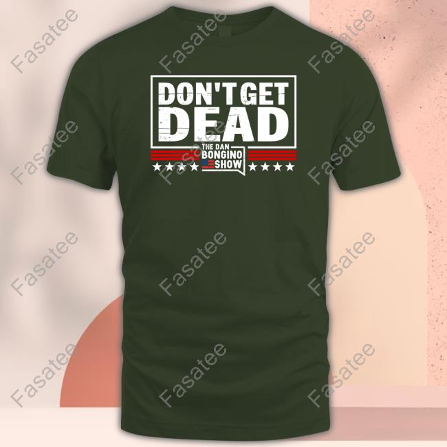 Dan Bongino Don’t Get Dead The Dan Bongino Show T Shirt Dan Bongino Don’t Get Dead The Dan Bongino Show T Shirt
