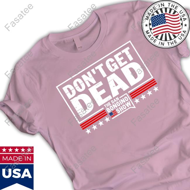 Dan Bongino Don’t Get Dead The Dan Bongino Show T Shirt Dan Bongino Don’t Get Dead The Dan Bongino Show T Shirt