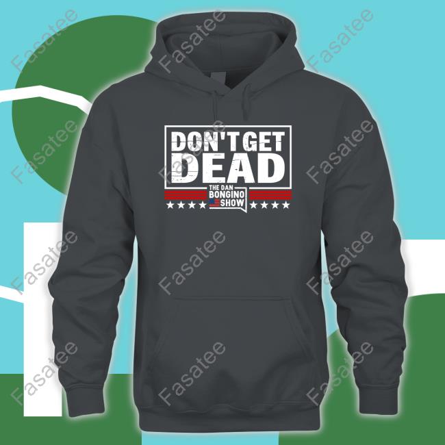 Dan Bongino Don’t Get Dead The Dan Bongino Show T Shirt Dan Bongino Don’t Get Dead The Dan Bongino Show T Shirt