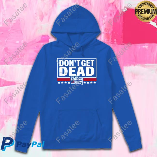 Dan Bongino Don’t Get Dead The Dan Bongino Show T Shirt Dan Bongino Don’t Get Dead The Dan Bongino Show T Shirt