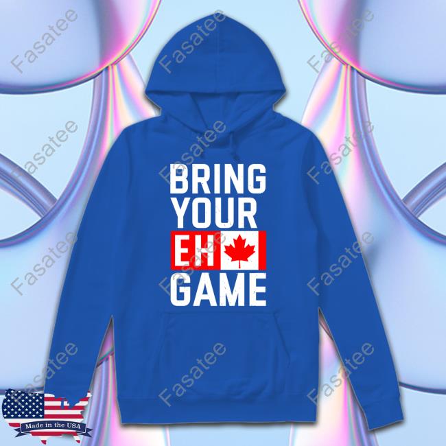 Bring Your Eh Game Shirt Bring Your Eh Game Shirt