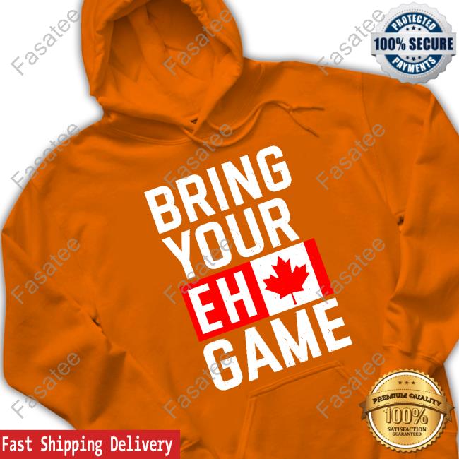 Bring Your Eh Game Shirt Bring Your Eh Game Shirt