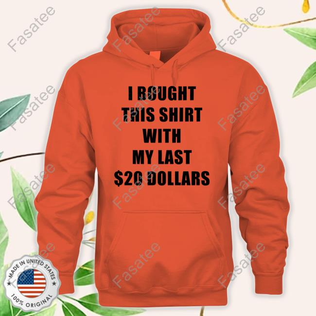 Goofyahhtees I Bought This Shirt With My Last $20 Dollars Crewneck Sweatshirt