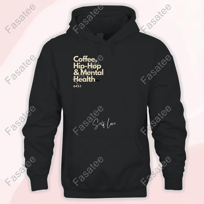 Coffee Hip Hop & Mental Health Hoodie Coffee, Hip Hop, & Mental Health Self Love T-Shirt