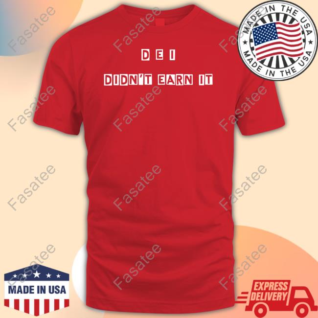 Dei Didn't Earn It T-Shirt