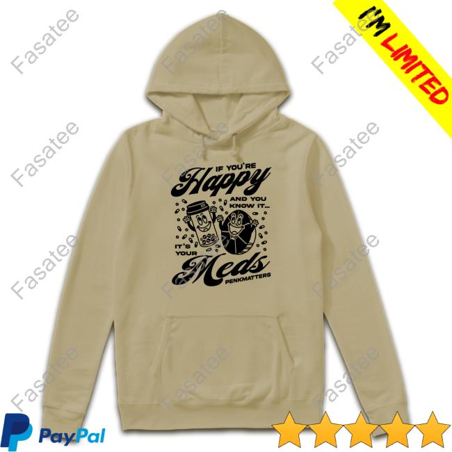 If You're Happy And You Know It It's Your Meds Penkmatters Shirt If You're Happy And You Know It It's Your Meds Penkmatters Shirt