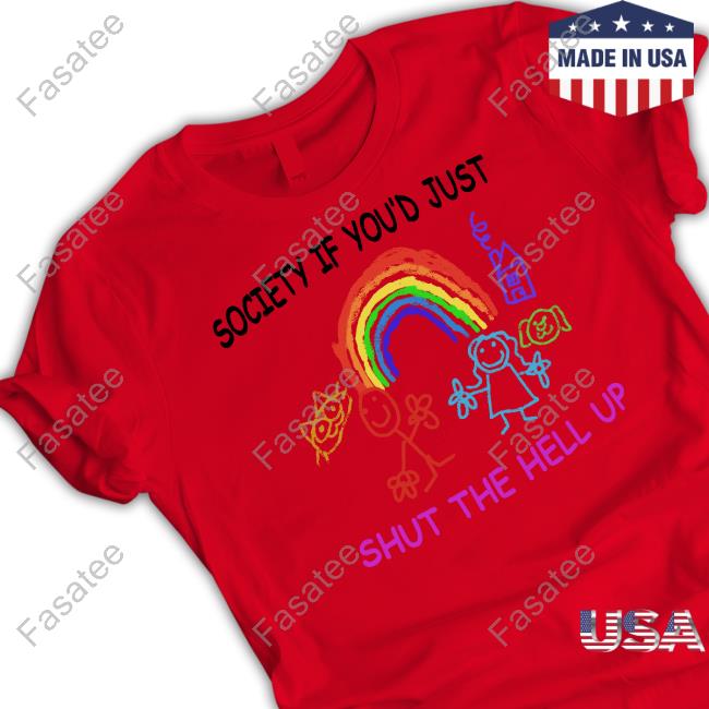 Society If You'd Just Shut The Hell Up Shirt Jmcgg