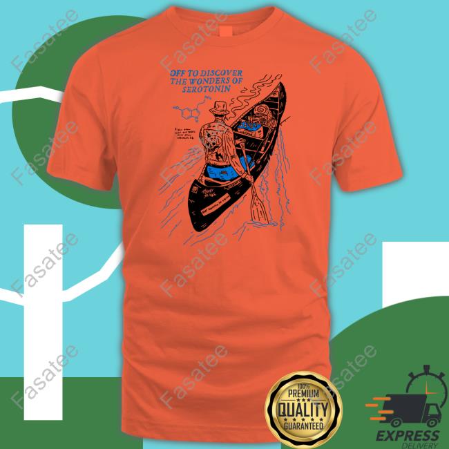 Off To Discover The Wonders Of Serotonin Shirt